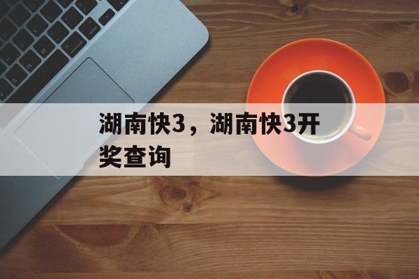 湖南快3，湖南快3开奖查询